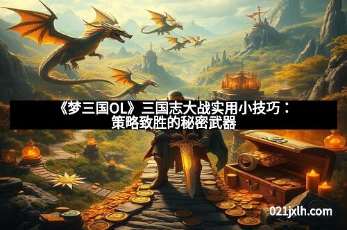 《梦三国OL》三国志大战实用小技巧：策略致胜的秘密武器