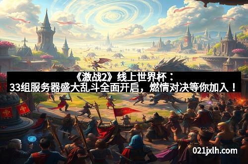 《激战2》线上世界杯：33组服务器盛大乱斗全面开启，燃情对决等你加入！